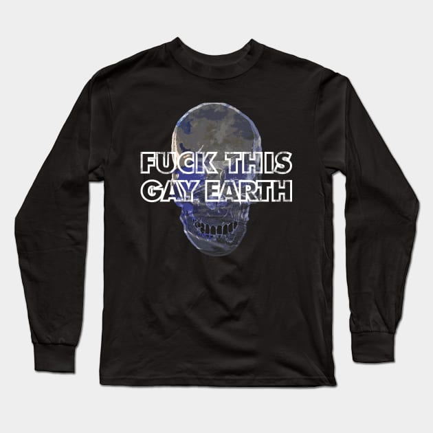 Fuck This Gay Earth Long Sleeve T-Shirt by giovanniiiii